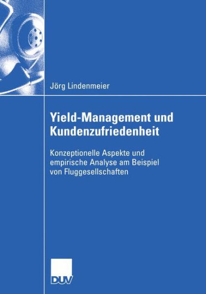 Yield-Management und Kundenzufriedenheit: Konzeptionelle Aspekte und empirische Analyse am Beispiel von Fluggesellschaften