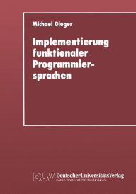 Title: Implementierung funktionaler Programmiersprachen: Codegenerierung, Speicherverwaltung und Testsysteme für Sprachen mit verzögerter Auswertung, Author: Michael Gloger