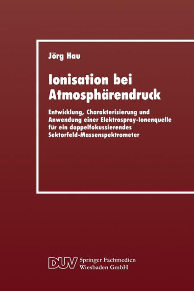 Ionisation bei Atmosphärendruck: Entwicklung, Charakterisierung und Anwendung einer Elektrospray-Ionenquelle für ein doppelfokussierendes Sektorfeld-Massenspektrometer