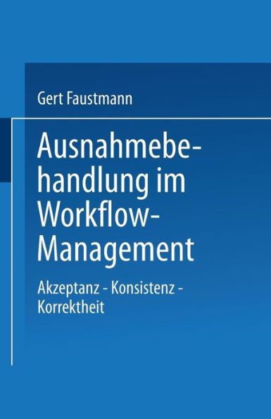 Ausnahmebehandlung im Workflow-Management: Akzeptanz - Konsistenz - Korrektheit