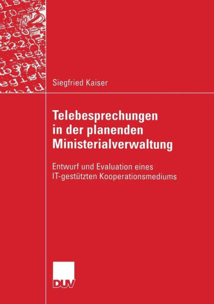 Telebesprechungen in der planenden Ministerialverwaltung: Entwurf und Evaluation eines IT-gestützten Kooperationsmediums