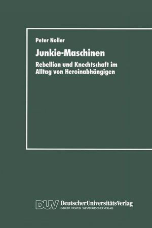 Junkie-Maschinen: Rebellion und Knechtschaft im Alltag von Heroinabhängigen
