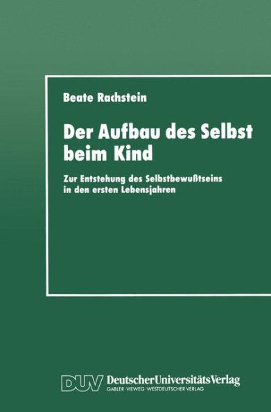 Der Aufbau des Selbst beim Kind: Zur Entstehung des Selbstbewußtseins in den ersten Lebensjahren