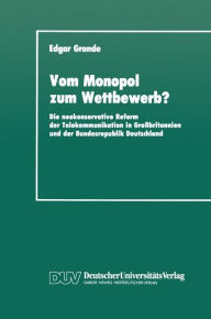 Title: Vom Monopol zum Wettbewerb?: Die neokonservative Reform der Telekommunikation in Großbritannien und der Bundesrepublik Deutschland, Author: Edgar Grande