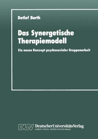 Das Synergetische Therapiemodell: Ein neues Konzept psychosozialer Gruppenarbeit