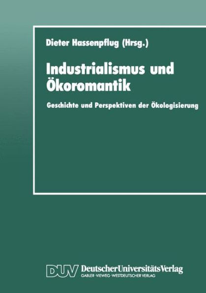 Industrialismus und Ökoromantik: Geschichte und Perspektiven der Ökologisierung