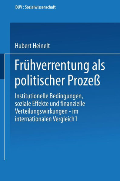 Frühverrentung als politischer Prozeß: Institutionelle Bedingungen, soziale Effekte und finanzielle Verteilungswirkungen - im internationalen Vergleich