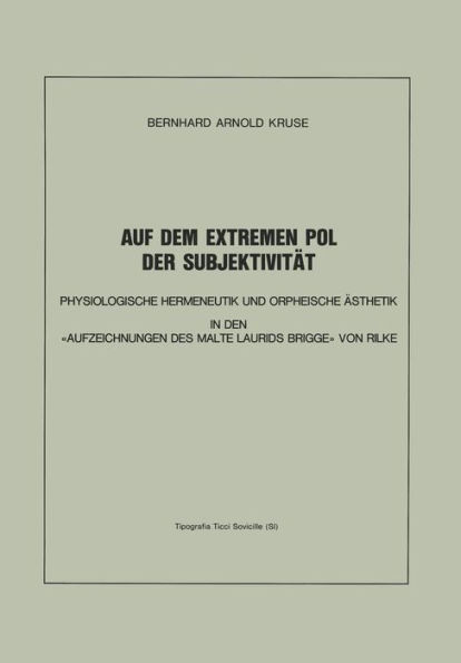 Auf dem Extremen Pol der Subjektivität: Physiologische Hermeneutik und Orpheische Ästhetik in den «Aufzeichnungen des Malte Laurids Brigge» von Rilke