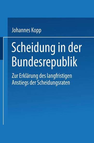 Scheidung in der Bundesrepublik: Zur Erklärung des langfristigen Anstiegs der Scheidungsraten