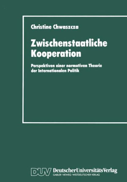 Zwischenstaatliche Kooperation: Perspektiven einer normativen Theorie der Internationalen Politik