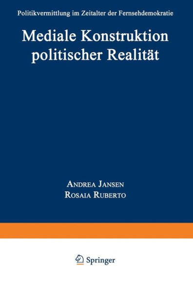 Mediale Konstruktion politischer Realität: Politikvermittlung im Zeitalter der Fernsehdemokratie