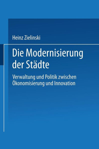 Die Modernisierung der Städte: Verwaltung und Politik zwischen Ökonomisierung und Innovation