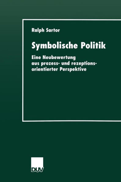 Symbolische Politik: Eine Neubewertung aus prozess- und rezeptionsorientierter Perspektive