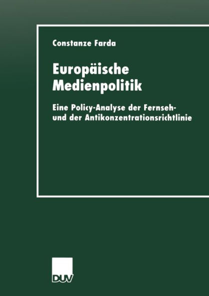 Europäische Medienpolitik: Eine Policy-Analyse der Fernseh- und der Antikonzentrationsrichtlinie