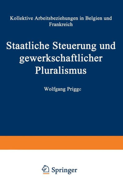 Staatliche Steuerung und gewerkschaftlicher Pluralismus: Kollektive Arbeitsbeziehungen in Belgien und Frankreich