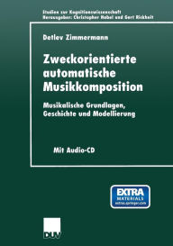 Title: Zweckorientierte automatische Musikkomposition: Musikalische Grundlagen, Geschichte und Modellierung, Author: Detlev Zimmermann