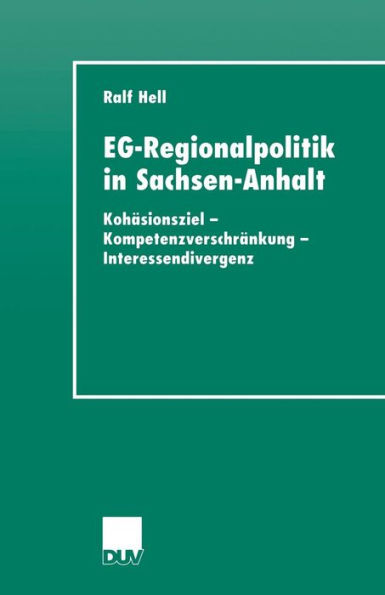 EG-Regionalpolitik in Sachsen-Anhalt: Kohäsionsziel - Kompetenzverschränkung - Interessendivergenz
