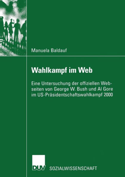 Wahlkampf im Web: Eine Untersuchung der offiziellen Webseiten von George W. Bush und Al Gore im US-Präsidentschaftswahlkampf 2000