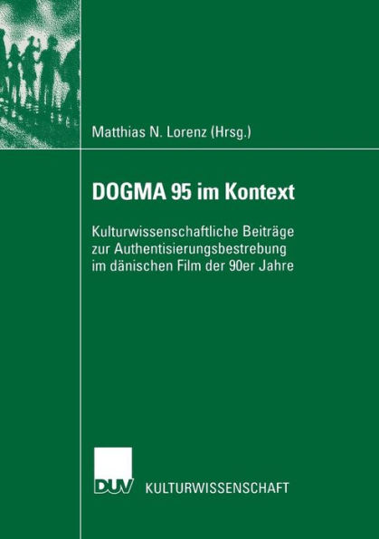 DOGMA 95 im Kontext: Kulturwissenschaftliche Beiträge zur Authentisierungsbestrebung im dänischen Film der 90er Jahre