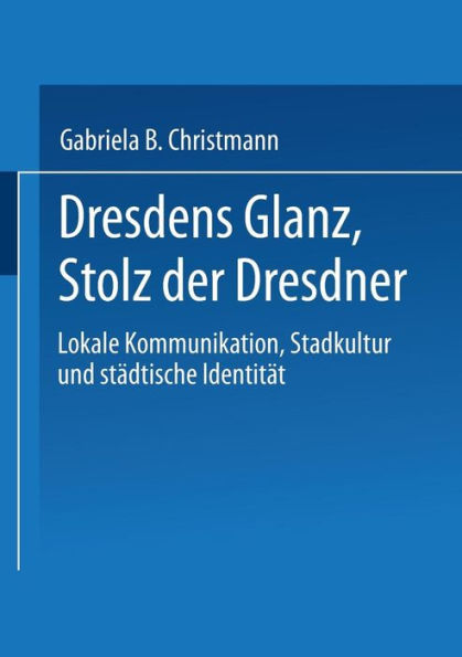 Dresdens Glanz, Stolz der Dresdner: Lokale Kommunikation, Stadtkultur und städtische Identität