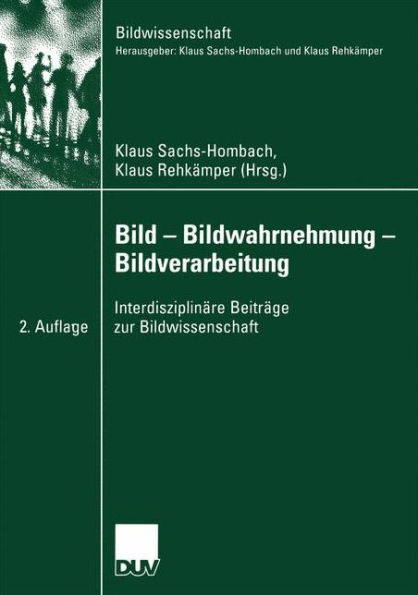 Bild - Bildwahrnehmung - Bildverarbeitung: Interdisziplinäre Beiträge zur Bildwissenschaft