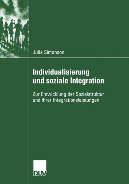 Individualisierung und soziale Integration: Zur Entwicklung der Sozialstruktur und ihrer Integrationsleistungen