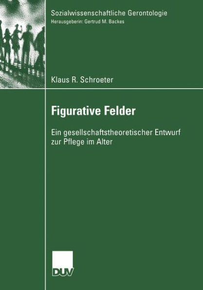 Figurative Felder: Ein gesellschaftstheoretischer Entwurf zur Pflege im Alter