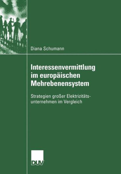 Interessenvermittlung im europäischen Mehrebenensystem: Strategien großer Elektrizitätsunternehmen im Vergleich