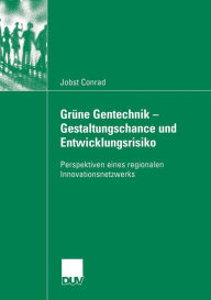 Title: Grüne Gentechnik - Gestaltungschance und Entwicklungsrisiko: Perspektiven eines regionalen Innovationsnetzwerks, Author: Jobst Conrad