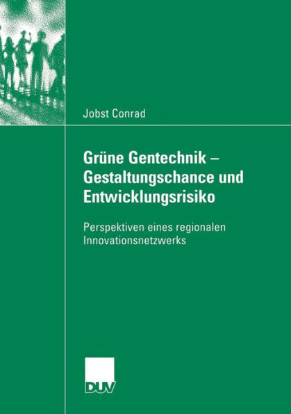 Grüne Gentechnik - Gestaltungschance und Entwicklungsrisiko: Perspektiven eines regionalen Innovationsnetzwerks