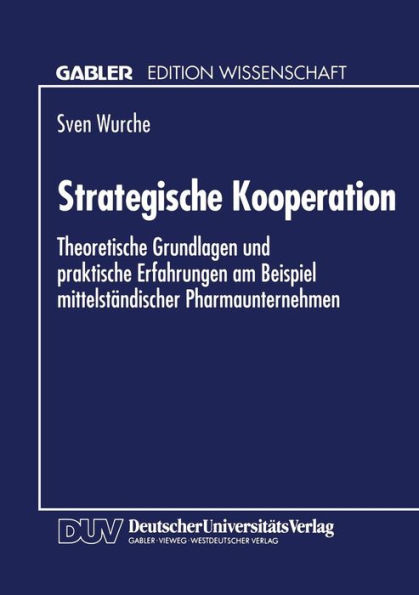 Strategische Kooperation: Theoretische Grundlagen und praktische Erfahrungen am Beispiel mittelständischer Pharmaunternehmen