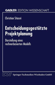 Title: Entscheidungsgestützte Projektplanung: Darstellung eines rechnerbasierten Modells, Author: Christian Stiasni