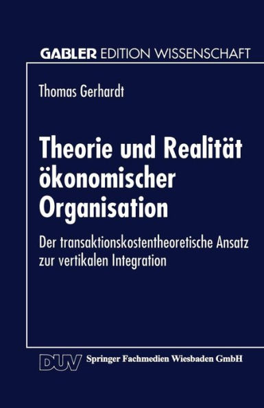 Theorie und Realität ökonomischer Organisation: Der transaktionskostentheoretische Ansatz zur vertikalen Integration