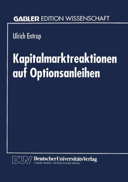 Kapitalmarktreaktionen auf Optionsanleihen: Finanzierungstheoretische Begründung und empirische Analyse der Aktienkursreaktionen