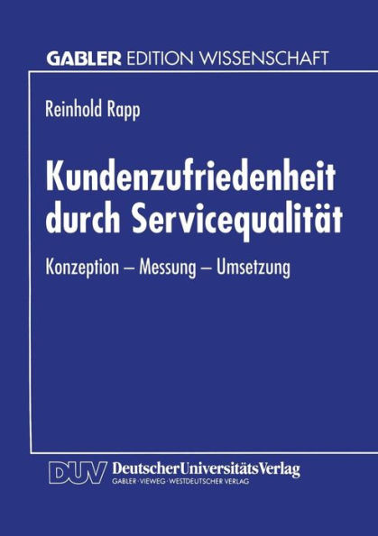 Kundenzufriedenheit durch Servicequalität: Konzeption - Messung - Umsetzung