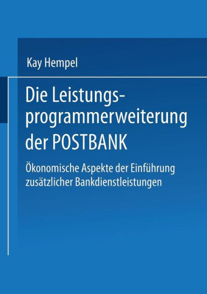 Die Leistungs-programmerweiterung der POSTBANK: Ökonomische Aspekte der Einführung zusätzlicher Bankdienstleistungen