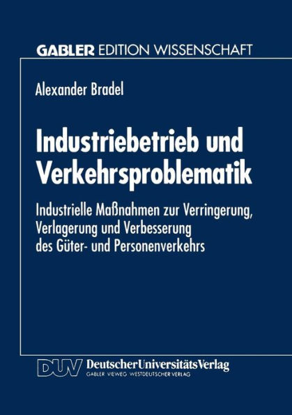 Industriebetrieb und Verkehrsproblematik: Industrielle Maßnahmen zur Verringerung, Verlagerung und Verbesserung des Güter- und Personenverkehrs