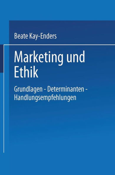 Marketing und Ethik: Grundlagen - Determinanten - Handlungsempfehlungen