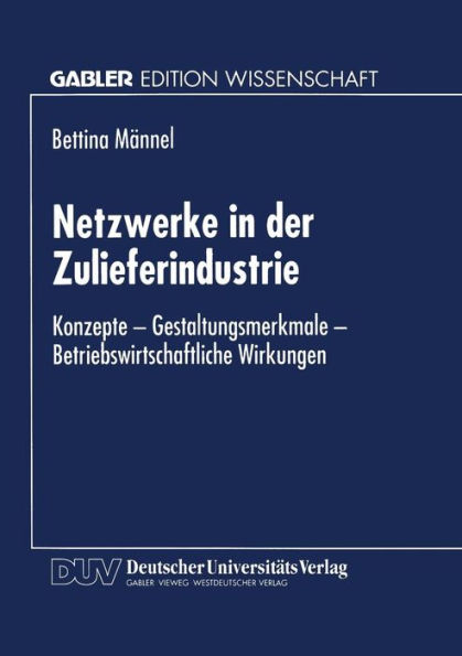 Netzwerke in der Zulieferindustrie: Konzepte - Gestaltungsmerkmale - Betriebswirtschaftliche Wirkungen