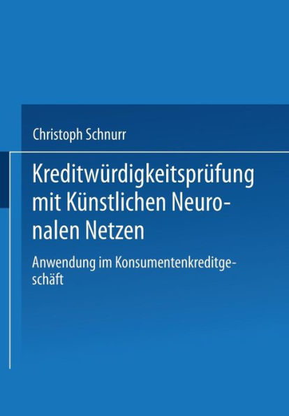 Kreditwürdigkeitsprüfung mit Künstlichen Neuronalen Netzen: Anwendung im Konsumentenkreditgeschäft