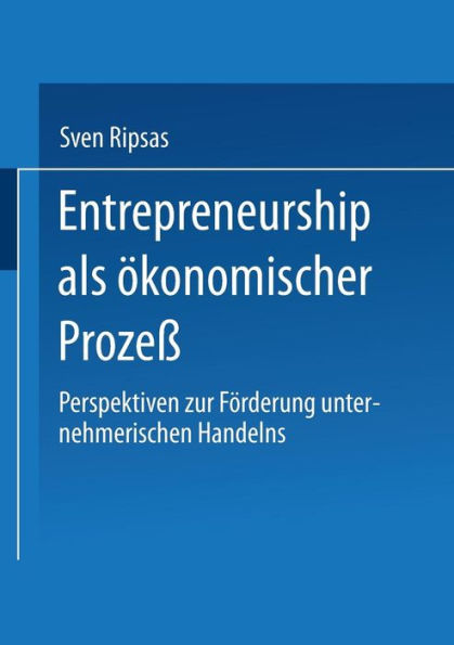 Entrepreneurship als ökonomischer Prozeß: Perspektiven zur Förderung unternehmerischen Handelns