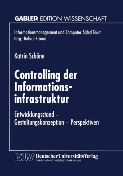 Controlling der Informationsinfrastruktur: Entwicklungsstand - Gestaltungskonzeption - Perspektiven