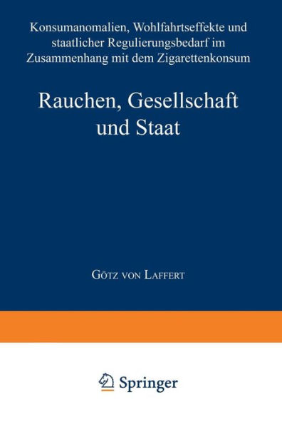 Rauchen, Gesellschaft und Staat: Konsumanomalien, Wohlfahrtseffekte und staatlicher Regulierungsbedarf im Zusammenhang mit dem Zigarettenkonsum