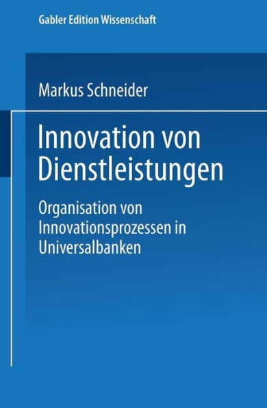 Innovation von Dienstleistungen: Organisation von Innovationsprozessen in Universalbanken