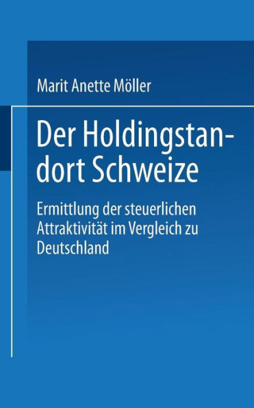 Der Holdingstandort Schweiz: Ermittlung der steuerlichen Attraktivität im Vergleich zu Deutschland