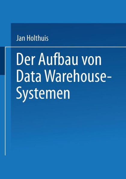 Der Aufbau von Data Warehouse-Systemen: Konzeption - Datenmodellierung - Vorgehen