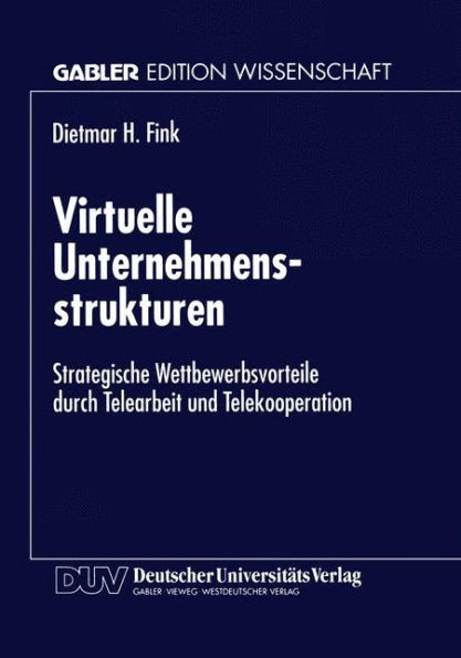 Virtuelle Unternehmensstrukturen: Strategische Wettbewerbsvorteile durch Telearbeit und Telekooperation