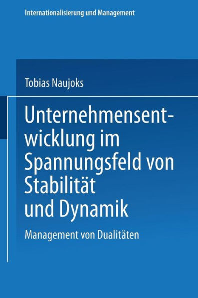 Unternehmensentwicklung im Spannungsfeld von Stabilität und Dynamik: Management von Dualitäten