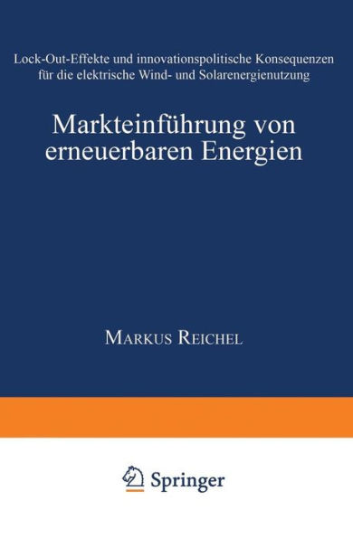 Markteinführung von erneuerbaren Energien: Lock-Out-Effekte und innovationspolitische Konsequenzen für die elektrische Wind- und Solarenergienutzung