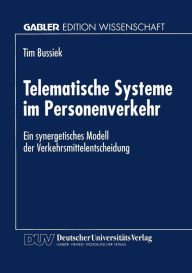 Title: Telematische Systeme im Personenverkehr: Ein synergetisches Modell der Verkehrsmittelentscheidung, Author: Tim Bussiek